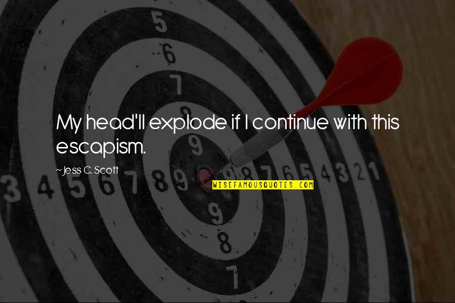 Thaniel Chase Quotes By Jess C. Scott: My head'll explode if I continue with this