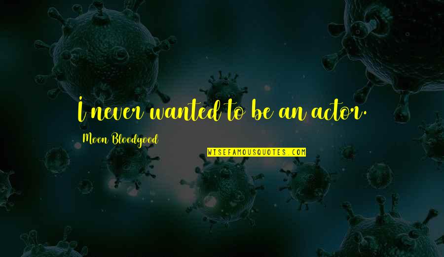 Thaniniram Quotes By Moon Bloodgood: I never wanted to be an actor.