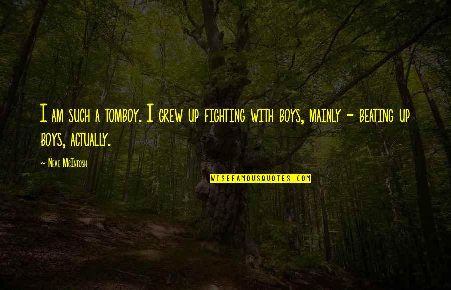 Thanisch Mosel Quotes By Neve McIntosh: I am such a tomboy. I grew up Thanisch Mosel Quotes By Neve McIntosh: I am such a tomboy. I grew up