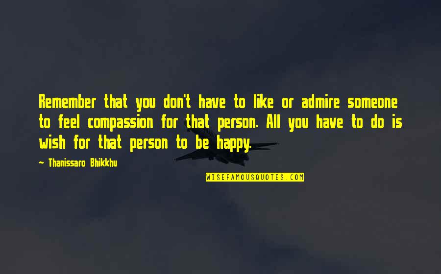 Thanissaro Quotes By Thanissaro Bhikkhu: Remember that you don't have to like or Thanissaro Quotes By Thanissaro Bhikkhu: Remember that you don't have to like or
