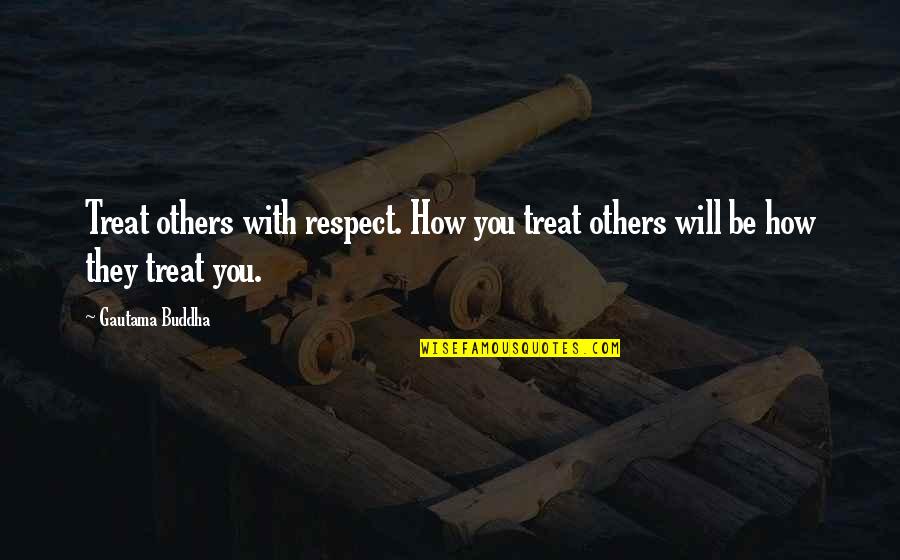 Thanita Catulle Quotes By Gautama Buddha: Treat others with respect. How you treat others