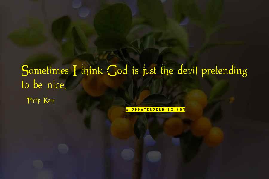 Thanitra Quotes By Philip Kerr: Sometimes I think God is just the devil