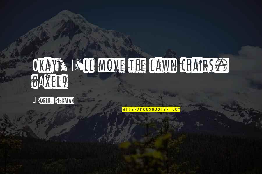 Thanitra Quotes By Robert Kirkman: Okay, I'll move the lawn chairs. (Axel)
