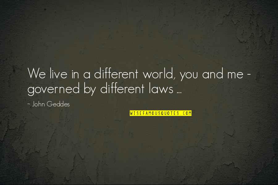 Thaniya In English Quotes By John Geddes: We live in a different world, you and