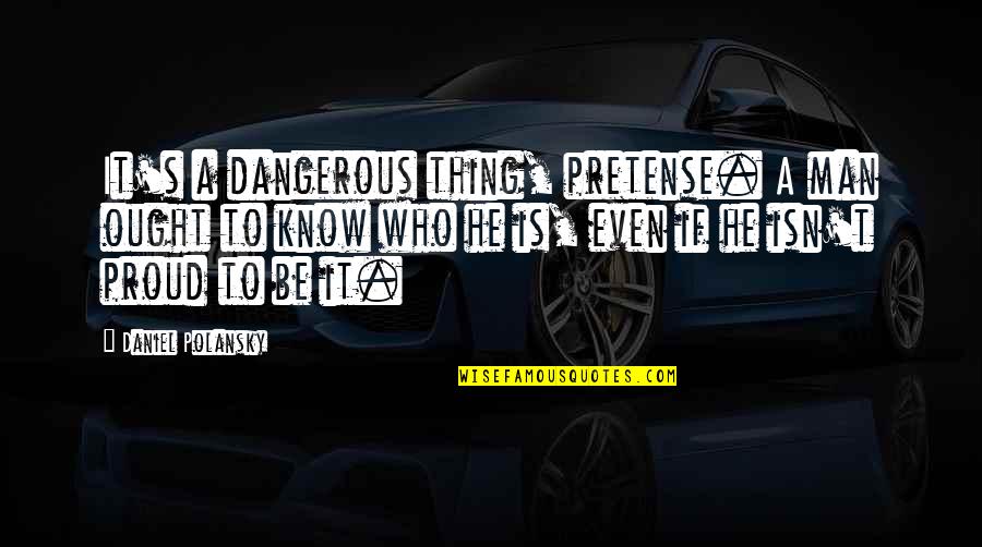 Thank A Vet Quotes By Daniel Polansky: It's a dangerous thing, pretense. A man ought