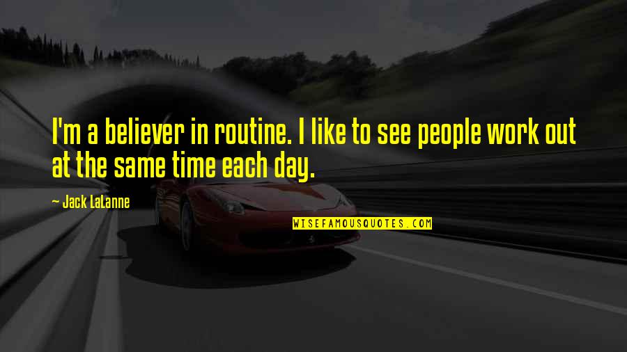 Thank For Being Here Quotes By Jack LaLanne: I'm a believer in routine. I like to