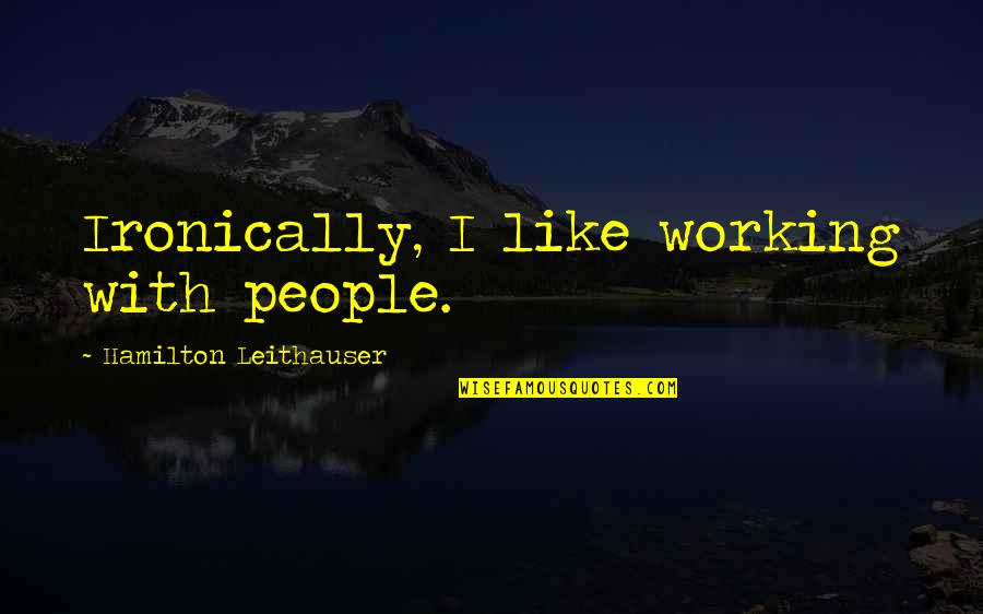 Thank For Blessing Quotes By Hamilton Leithauser: Ironically, I like working with people. Thank For Blessing Quotes By Hamilton Leithauser: Ironically, I like working with people.