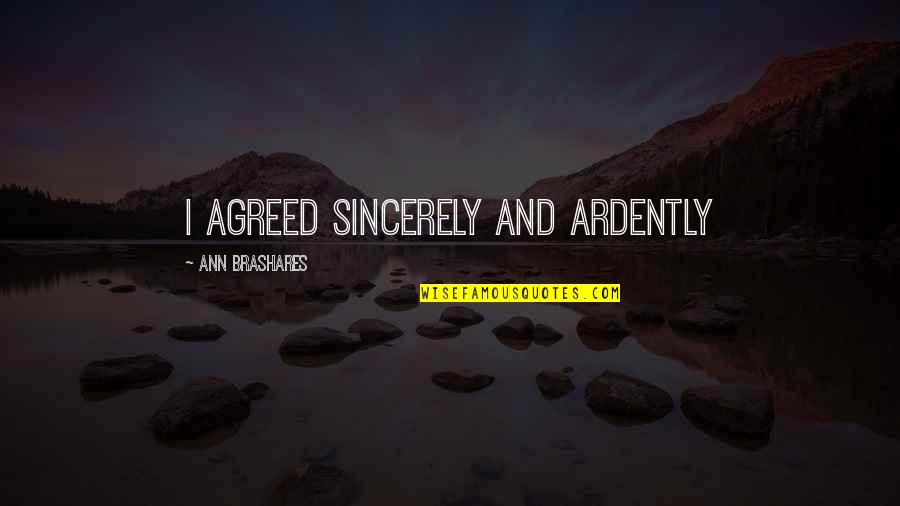 Thank God For Another Week Quotes By Ann Brashares: I agreed sincerely and ardently Thank God For Another Week Quotes By Ann Brashares: I agreed sincerely and ardently