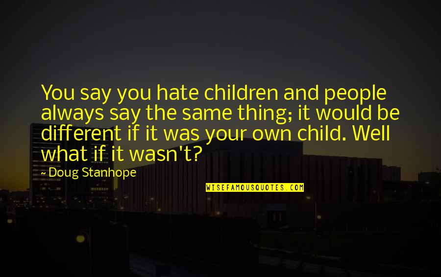 Thank God For Another Year Of Life Quotes By Doug Stanhope: You say you hate children and people always Thank God For Another Year Of Life Quotes By Doug Stanhope: You say you hate children and people always