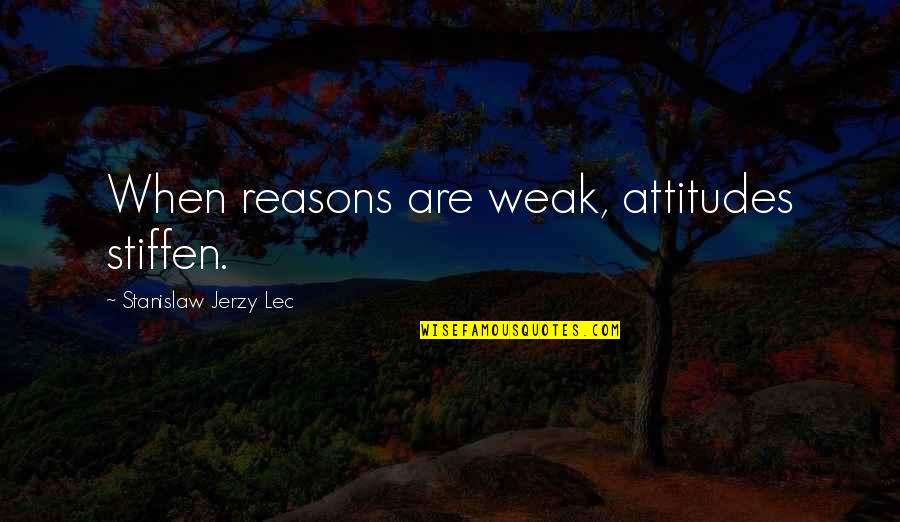 Thank God For Answering My Prayers Quotes By Stanislaw Jerzy Lec: When reasons are weak, attitudes stiffen. Thank God For Answering My Prayers Quotes By Stanislaw Jerzy Lec: When reasons are weak, attitudes stiffen.