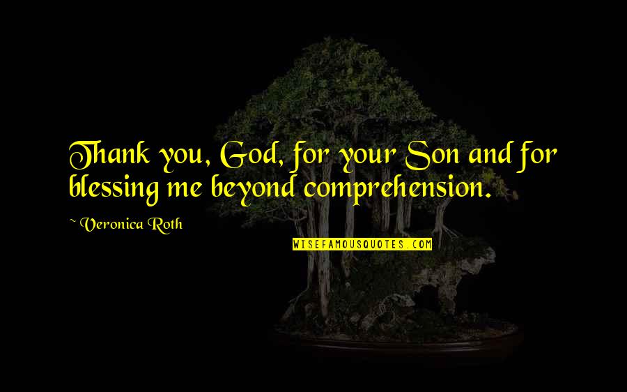 Thank God For Blessing Me With You Quotes By Veronica Roth: Thank you, God, for your Son and for