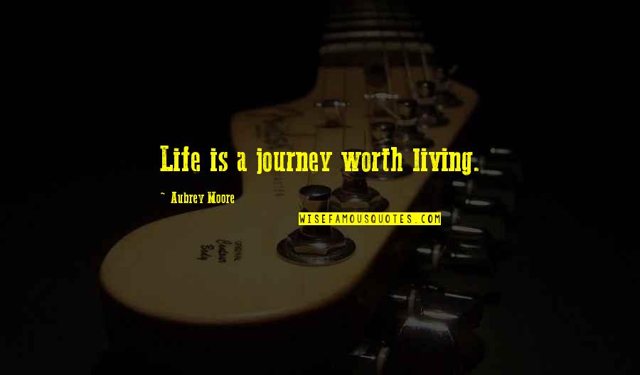 Thank God For Her Quotes By Aubrey Moore: Life is a journey worth living.