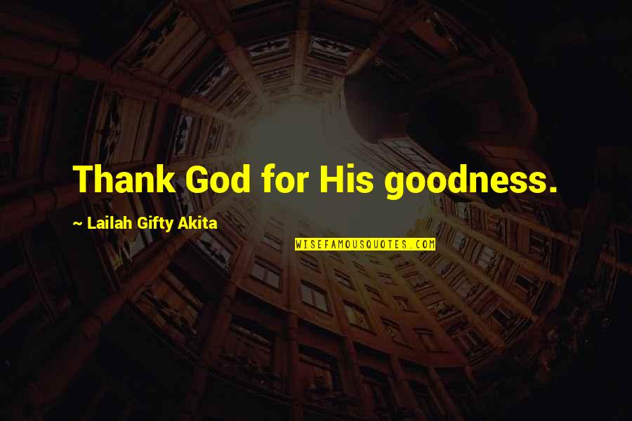 Thank God For His Goodness Quotes By Lailah Gifty Akita: Thank God for His goodness.
