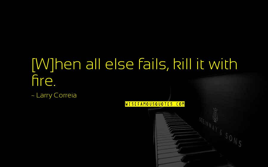 Thank God For Journey Mercy Quote Quotes By Larry Correia: [W]hen all else fails, kill it with fire.