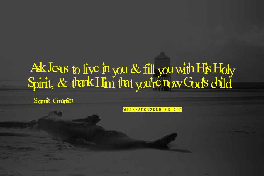 Thank God For My Child Quotes By Stormie O'martian: Ask Jesus to live in you & fill