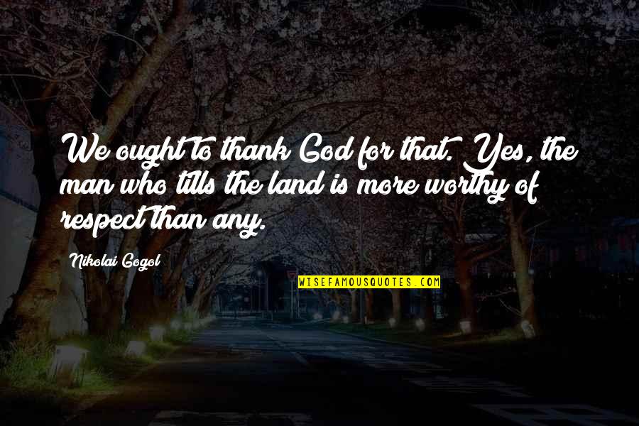 Thank God For My Man Quotes By Nikolai Gogol: We ought to thank God for that. Yes,