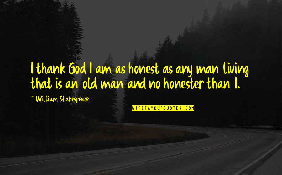 Thank God For My Man Quotes By William Shakespeare: I thank God I am as honest as