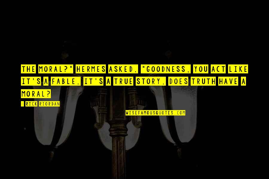 Thank God For My Parents Quotes By Rick Riordan: The moral?" Hermes asked. "Goodness, you act like