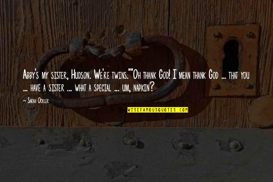 Thank God For My Sister Quotes By Sarah Ockler: Abby's my sister, Hudson. We're twins.""Oh thank God! Thank God For My Sister Quotes By Sarah Ockler: Abby's my sister, Hudson. We're twins.""Oh thank God!