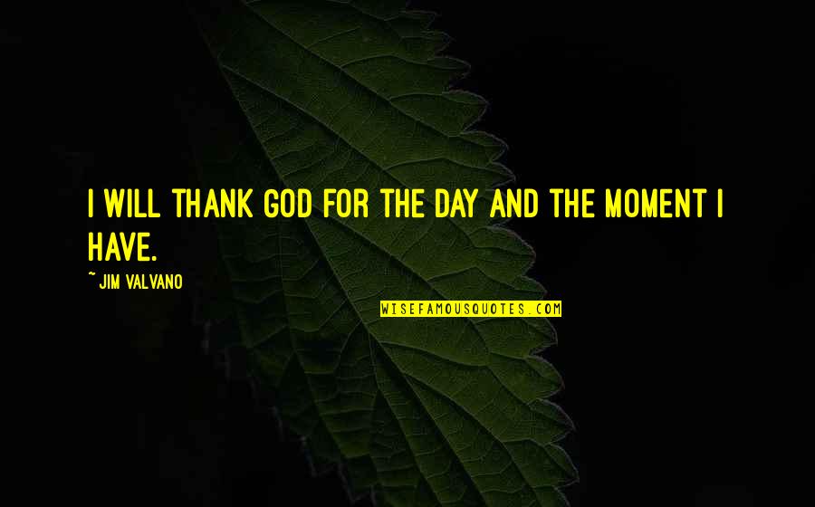 Thank God For Quotes By Jim Valvano: I will thank God for the day and
