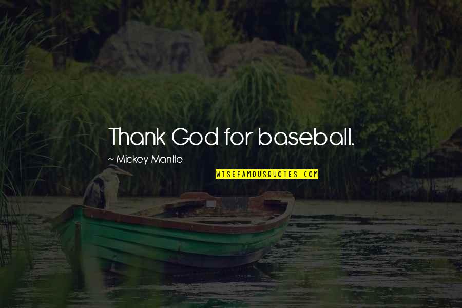 Thank God For Quotes By Mickey Mantle: Thank God for baseball.