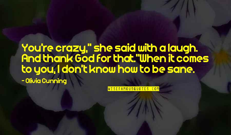 Thank God For Quotes By Olivia Cunning: You're crazy," she said with a laugh. And