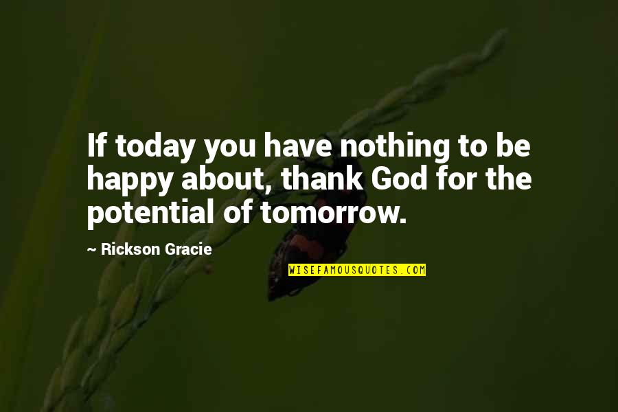 Thank God For Quotes By Rickson Gracie: If today you have nothing to be happy