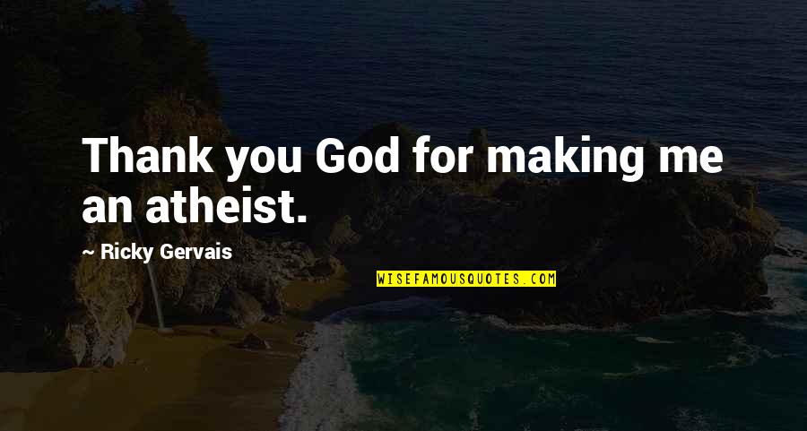 Thank God For Quotes By Ricky Gervais: Thank you God for making me an atheist.