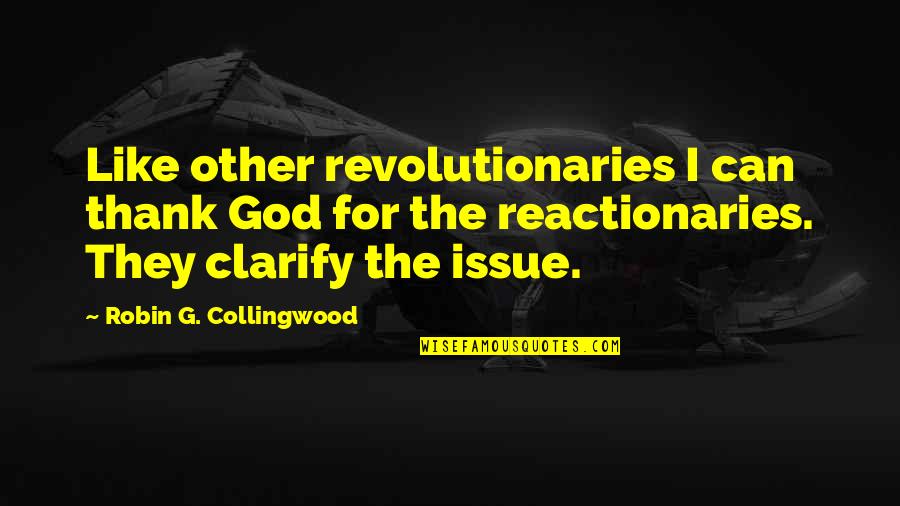 Thank God For Quotes By Robin G. Collingwood: Like other revolutionaries I can thank God for