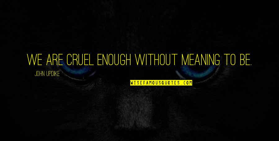 Thank God For Waking Me Up Quotes By John Updike: We are cruel enough without meaning to be. Thank God For Waking Me Up Quotes By John Updike: We are cruel enough without meaning to be.
