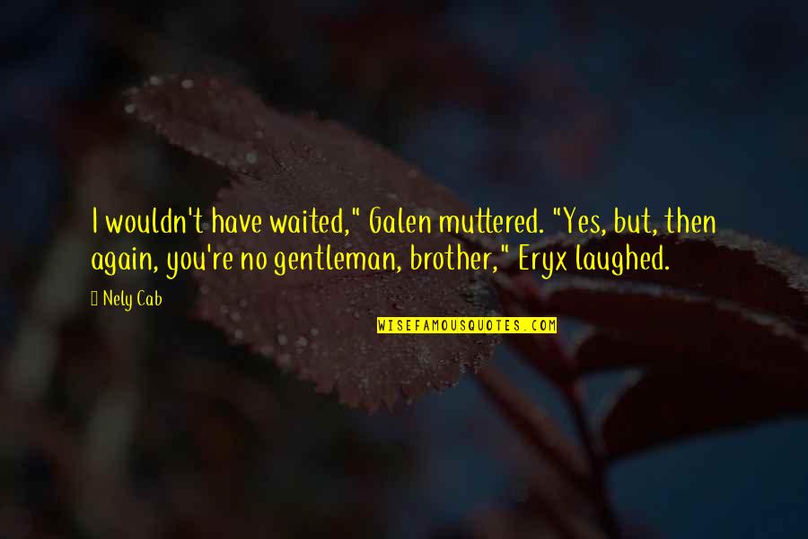 Thank God For Waking Me Up Quotes By Nely Cab: I wouldn't have waited," Galen muttered. "Yes, but,