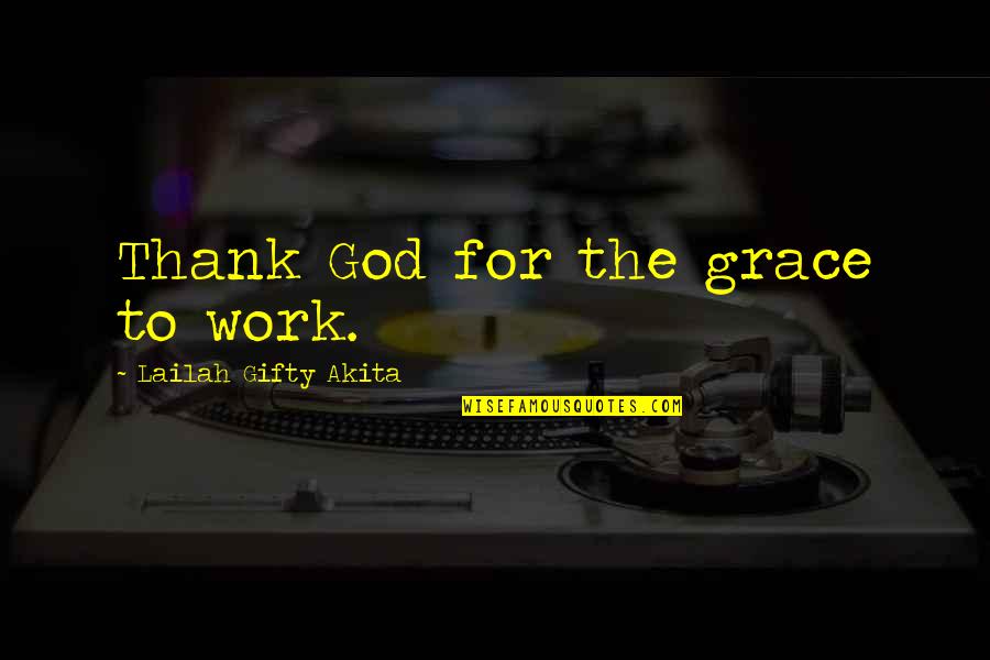 Thank God For Work Quotes By Lailah Gifty Akita: Thank God for the grace to work.