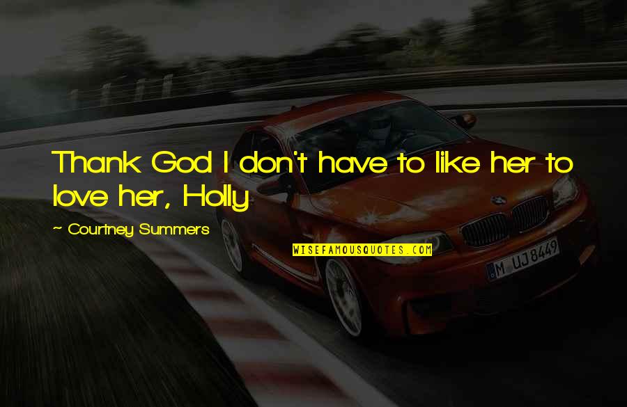 Thank God For You My Love Quotes By Courtney Summers: Thank God I don't have to like her