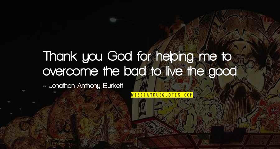 Thank God For You My Love Quotes By Jonathan Anthony Burkett: Thank you God for helping me to overcome