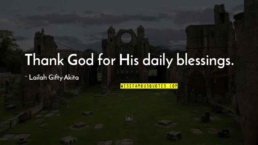 Thank God For You Quotes By Lailah Gifty Akita: Thank God for His daily blessings.