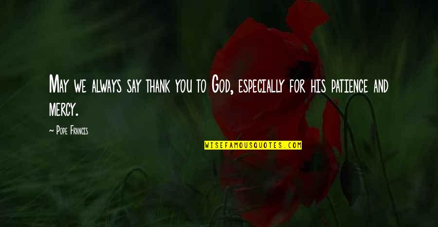 Thank God For You Quotes By Pope Francis: May we always say thank you to God,