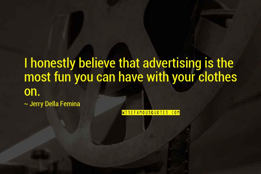 Thank God It's The Weekend Quotes By Jerry Della Femina: I honestly believe that advertising is the most