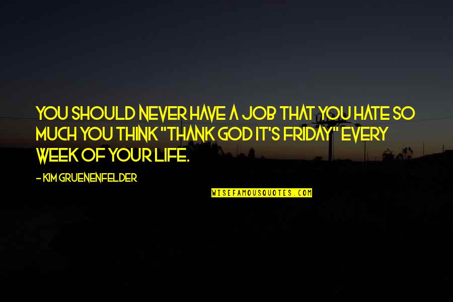 Thank God My Life Quotes By Kim Gruenenfelder: You should never have a job that you