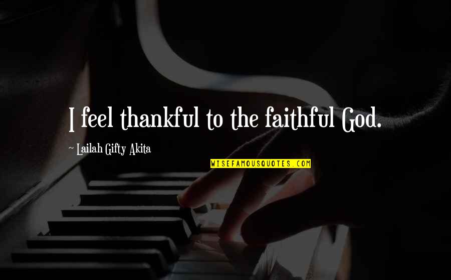 Thank God My Life Quotes By Lailah Gifty Akita: I feel thankful to the faithful God.