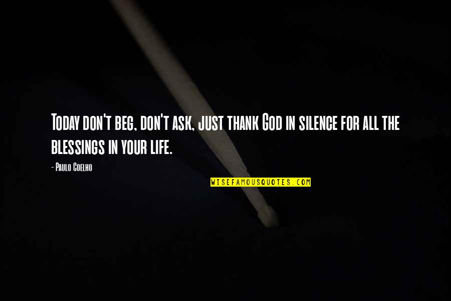 Thank God My Life Quotes By Paulo Coelho: Today don't beg, don't ask, just thank God