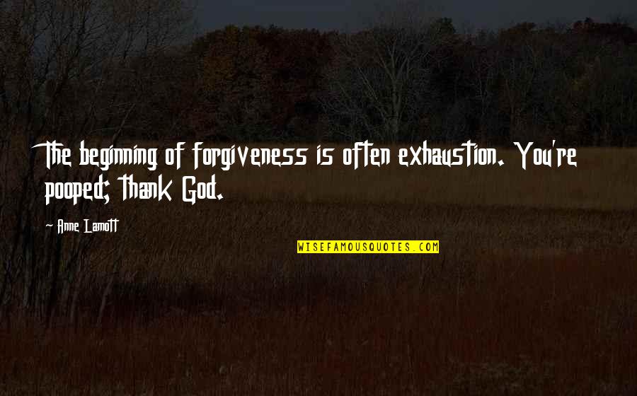 Thank God Quotes By Anne Lamott: The beginning of forgiveness is often exhaustion. You're