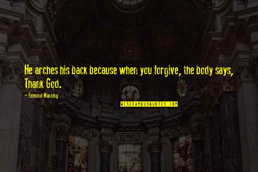 Thank God Quotes By Edmond Manning: He arches his back because when you forgive,