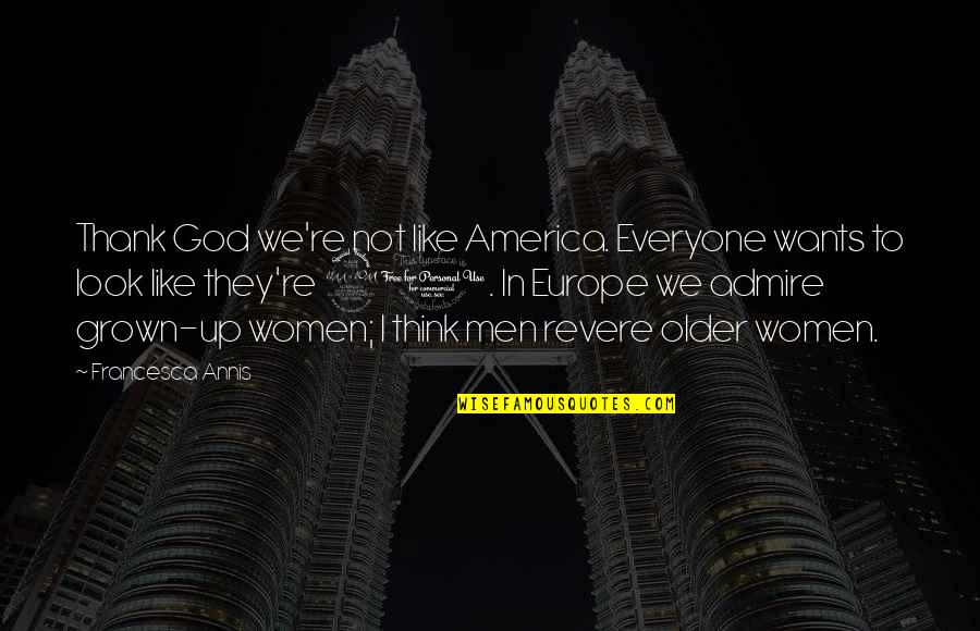 Thank God Quotes By Francesca Annis: Thank God we're not like America. Everyone wants