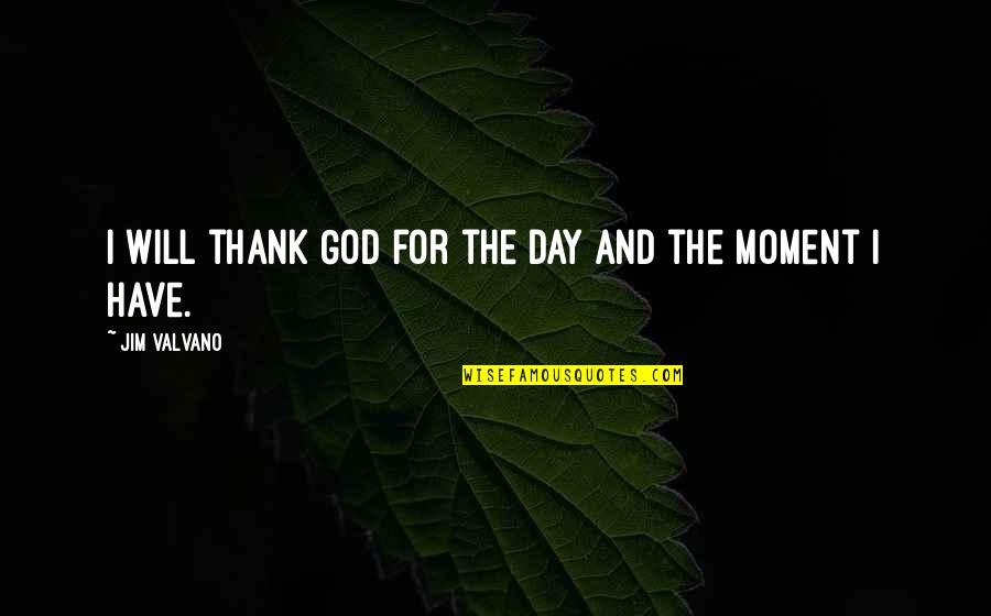 Thank God Quotes By Jim Valvano: I will thank God for the day and