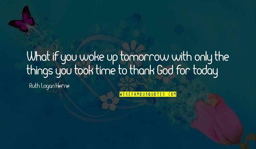 Thank God Quotes By Ruth Logan Herne: What if you woke up tomorrow with only