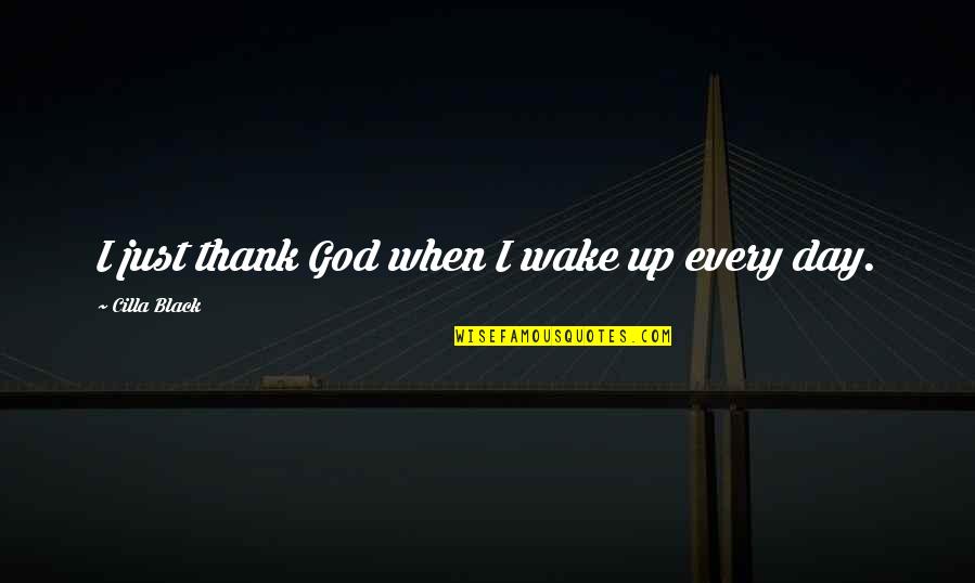 Thank God The Day Is Over Quotes By Cilla Black: I just thank God when I wake up