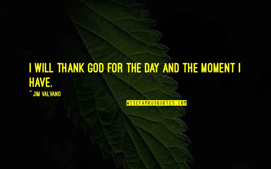 Thank God The Day Is Over Quotes By Jim Valvano: I will thank God for the day and