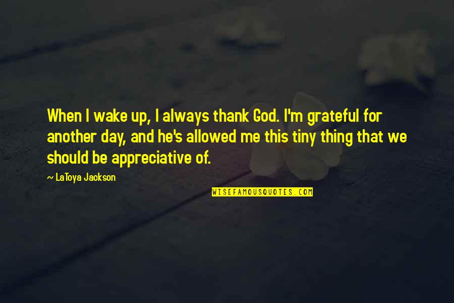 Thank God The Day Is Over Quotes By LaToya Jackson: When I wake up, I always thank God.