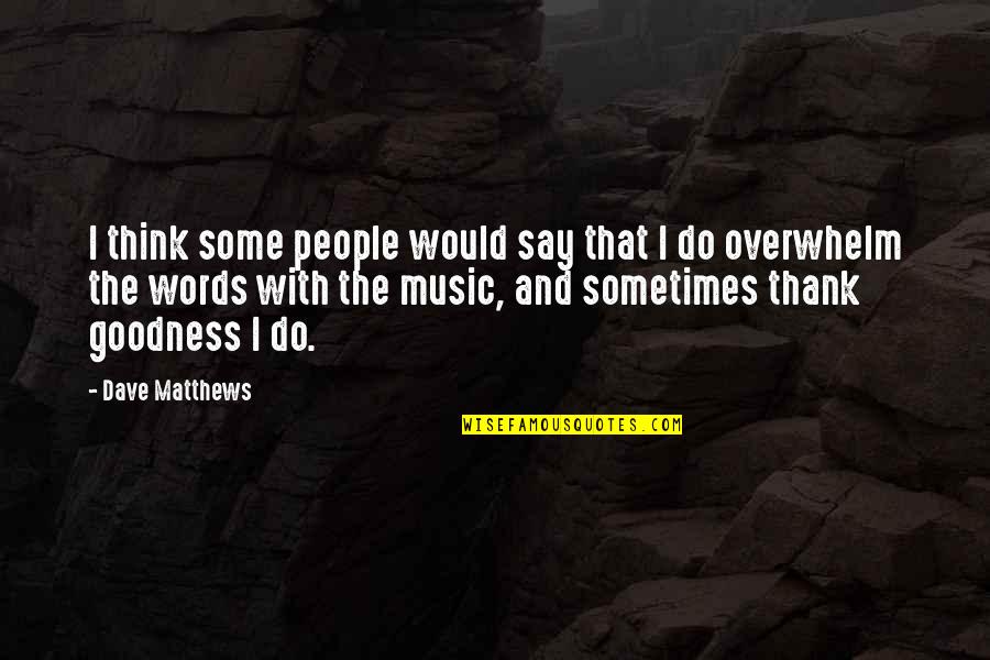 Thank Goodness Quotes By Dave Matthews: I think some people would say that I