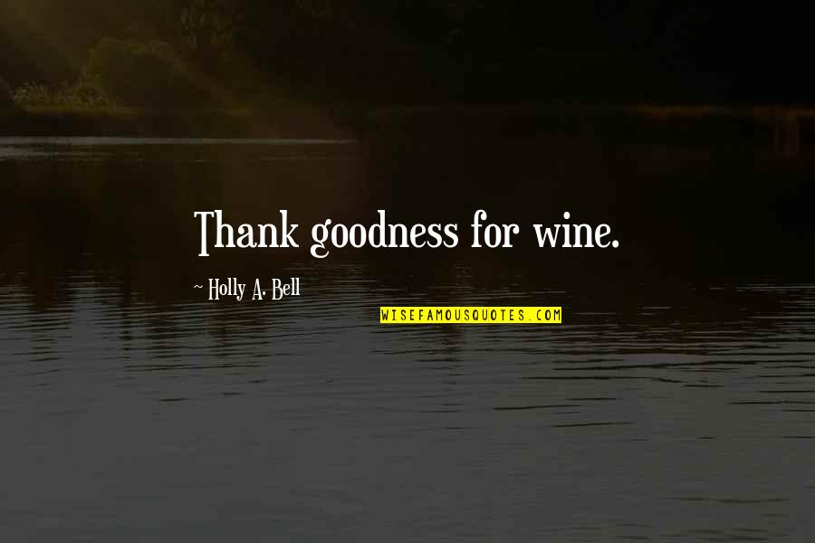 Thank Goodness Quotes By Holly A. Bell: Thank goodness for wine.